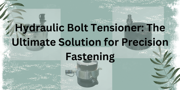 Hydraulic Bolt Tensioner: The Ultimate Solution for Precision Fastening